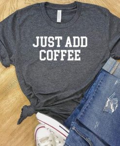 Just Add Coffee T-Shirt VL01