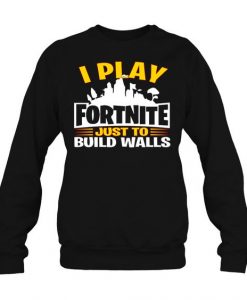 Fortnite I Play Fortnite Just To Build Sweatshirt EL01