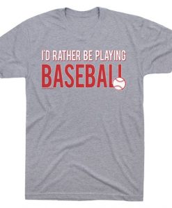 I'd Rather Be Playing Baseball T-shirt AI01