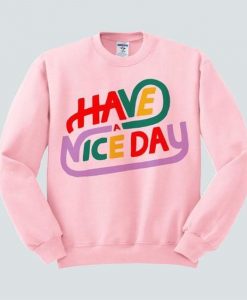 Have A Nice Sweatshirt VL5D