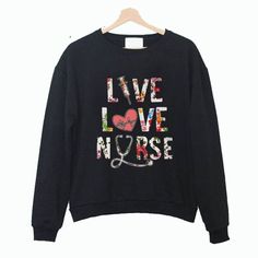 Live Love Nurse Sweatshirt EL10F0