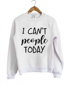 I Can't People Sweatshirt AN19M0