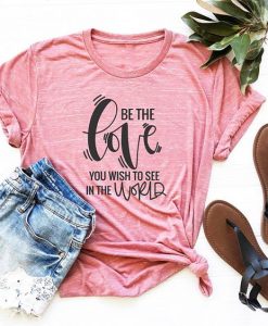Be the Love T Shirt SP16A0