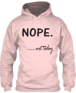 Nope Not Today Hoodie GN1M1