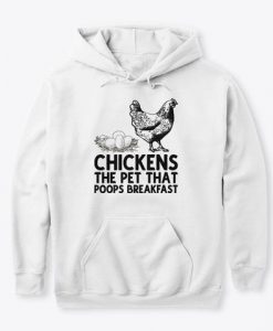 Chickens The Pet That Poops Breakfast Hoodie GN16MA1