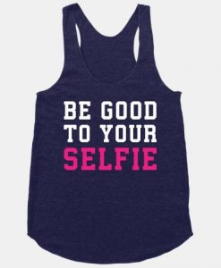 Be Good To Your Selfie Tank Top EL26A1
