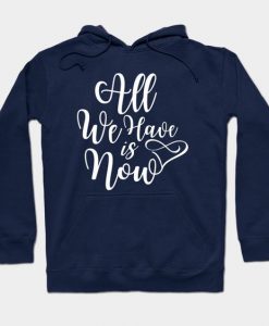 All We Have is Now Hoodie SR11M1