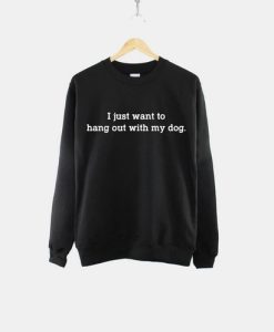 I Just Want To Hang Out With My Dog Sweatshirt AL