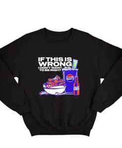 Josh Allen 17 If this is Wrong I don't want to be Right Sweatshirt AL
